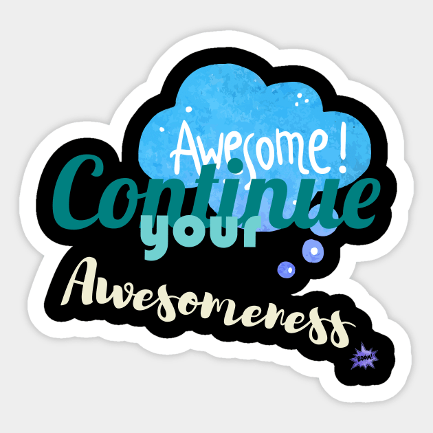 Continue your Awesomeness Sticker by chobacobra